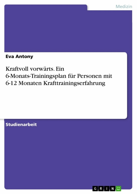 Kraftvoll vorw&auml;rts. Ein 6-Monats-Trainingsplan f&uuml;r Personen mit 6-12 Monaten Krafttrainingserfahrung - Eva Antony