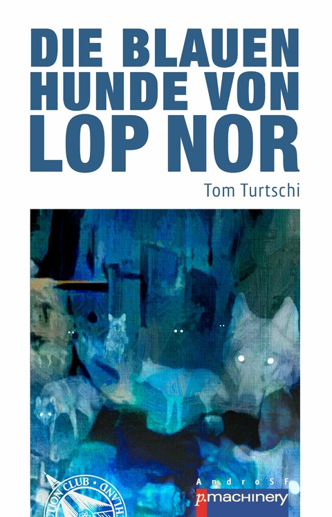 Die blauen Hunde von Lop Nor - Tom Turtschi