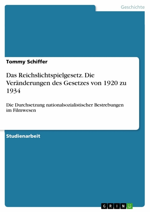 Das Reichslichtspielgesetz. Die Ver&auml;nderungen des Gesetzes von 1920 zu 1934 - Tommy Schiffer