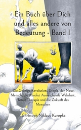 Ein Buch &uuml;ber Dich und alles andere von Bedeutung - Band I - Christoph Niklaus Kuropka