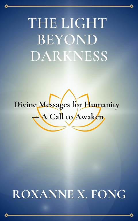THE LIGHT BEYOND DARKNESS -  ROXANNE X. FONG