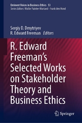 R. Edward Freeman&rsquo;s Selected Works on Stakeholder Theory and Business Ethics - 