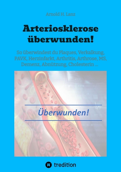 Arteriosklerose überwunden! -  Arnold H. Lanz