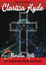 Clarissa Hyde: Band 19 &ndash; Ich muss das B&ouml;se sch&uuml;tzen - Thorsten Roth