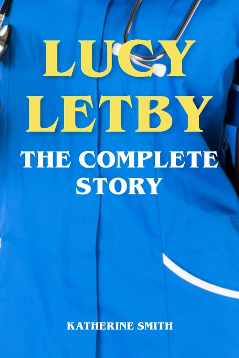 Lucy Letby - The Complete Story - Katherine Smith