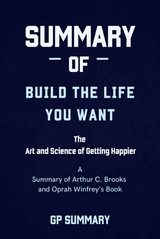 Summary of Build the Life You Want By Arthur C. Brooks and Oprah Winfrey - GP SUMMARY