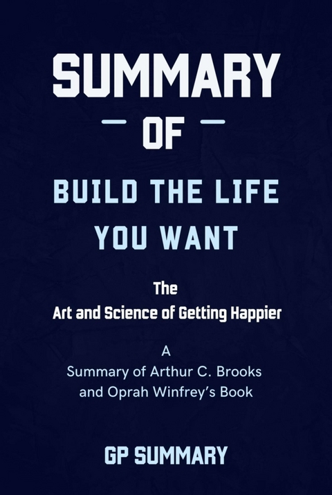 Summary of Build the Life You Want By Arthur C. Brooks and Oprah Winfrey - GP SUMMARY
