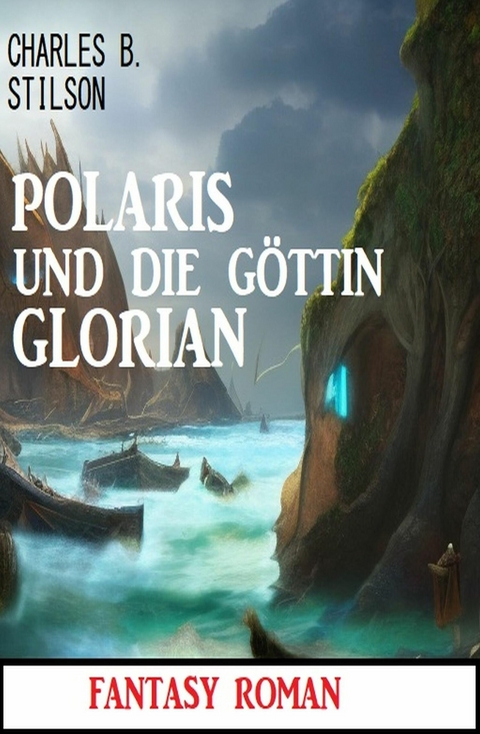 Polaris und die G&ouml;ttin Glorian: Fantasy Roman -  Charles B. Stilson