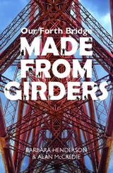 Our Forth Bridge: Made From Girders - Barbara Henderson