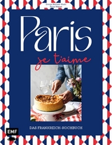 Paris &ndash; Je t'aime &ndash; Das Frankreich-Kochbuch - Britta Welzer, Svenja Mattner-Shahi
