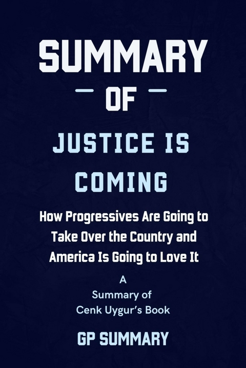 Summary of Justice Is Coming by Cenk Uygur - GP SUMMARY