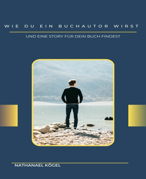 Wie du ein Buchautor wirst - Nathanael K&ouml;gel