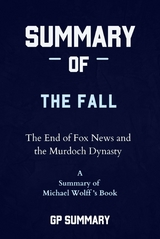 Summary of The Fall by Michael Wolff: The End of Fox News and the Murdoch Dynasty - GP SUMMARY
