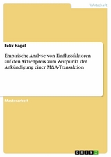 Empirische Analyse von Einflussfaktoren auf den Aktienpreis zum Zeitpunkt der Ank&uuml;ndigung einer M&A-Transaktion - Felix Hagel