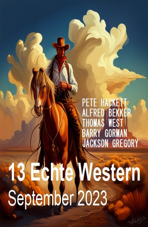 13 Echte Western September 2023 -  Alfred Bekker,  Pete Hackett,  Barry Gorman,  Thomas West,  Jackson Gregory