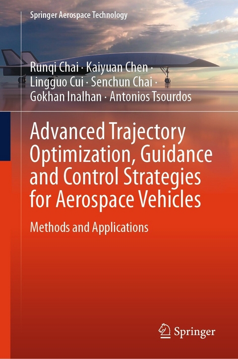 Advanced Trajectory Optimization, Guidance and Control Strategies for Aerospace Vehicles -  Runqi Chai,  Senchun Chai,  Kaiyuan Chen,  Lingguo Cui,  Gokhan Inalhan,  Antonios Tsourdos