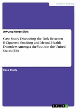 Case Study Discussing the Link Between E-Cigarette Smoking and Mental Health Disorders Amongst the Youth in the United States (US) - Awung Nkeze Elvis