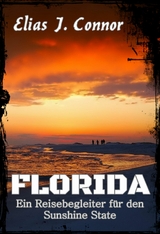 Florida - Ein Reisebegleiter f&uuml;r den Sunshine State - Elias J. Connor