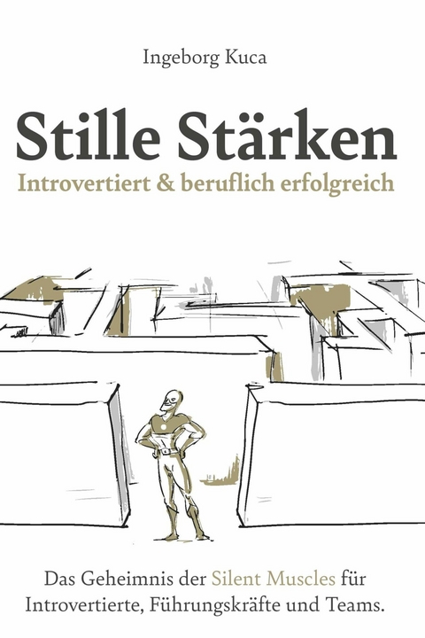 Stille St&auml;rken: Introvertiert & beruflich erfolgreich -  Ingeborg Kuca