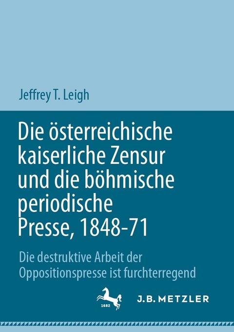 Die &ouml;sterreichische kaiserliche Zensur und die b&ouml;hmische periodische Presse, 1848-71 - Jeffrey T. Leigh