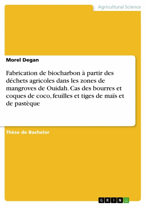 Fabrication de biocharbon &agrave; partir des d&eacute;chets agricoles dans les zones de mangroves de Ouidah. Cas des bourres et coques de coco, feuilles et tiges de ma&iuml;s et de past&egrave;que - Morel Degan