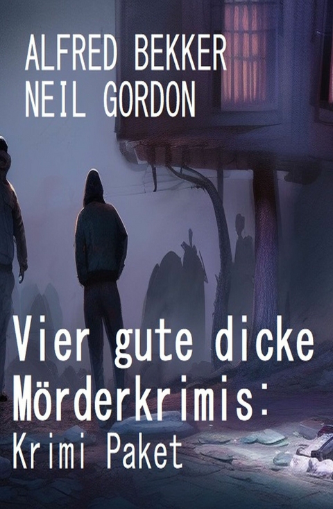 Vier gute dicke M&ouml;rderkrimis: Krimi Paket - Alfred Bekker, Neil Gordon
