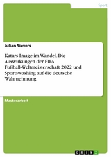 Katars Image im Wandel. Die Auswirkungen der FIFA Fußball-Weltmeisterschaft 2022 und Sportswashing auf die deutsche Wahrnehmung -  Julian Sievers