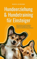 Hundeerziehung & Hundetraining f&uuml;r Einsteiger: Wie Sie Ihren Hund verstehen, artgerecht erziehen und eine vertrauensvolle Bindung aufbauen - Maria Lehmann