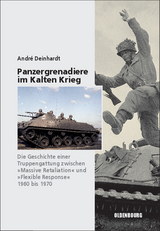Panzergrenadiere &ndash; eine Truppengattung im Kalten Krieg - Andr&eacute; Deinhardt