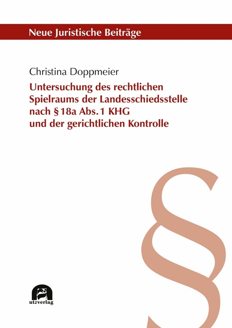 Untersuchung des rechtlichen Spielraums der Landesschiedsstelle nach &sect; 18a Abs. 1 KHG und der gerichtlichen Kontrolle -  Christina Doppmeier