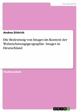 Die Bedeutung von Images im Kontext der Wahrnehmungsgeographie. Images in Deutschland - Andres Dittrich