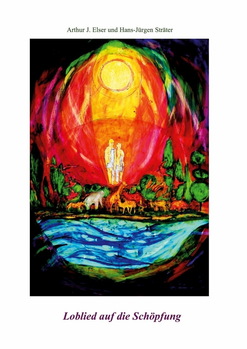 Loblied auf die Sch&ouml;pfung -  Hans-J&uuml;rgen Str&auml;ter,  Arthur J. Elser