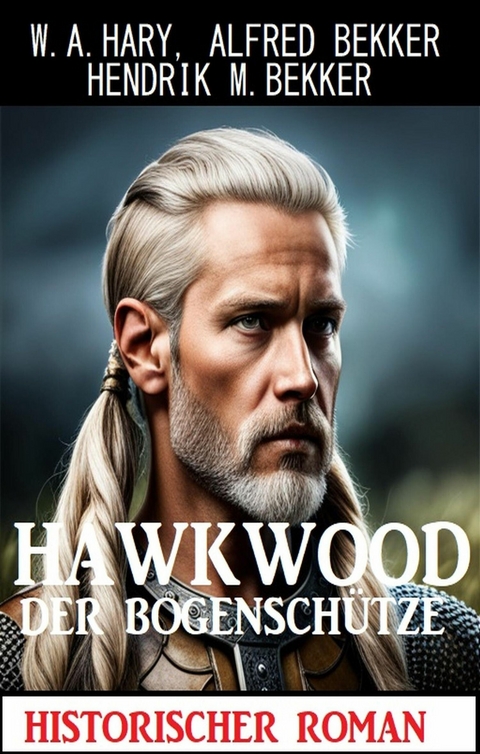 Hawkwood der Bogenschütze: Historischer Roman -  W. A. Hary,  Alfred Bekker,  Hendrik M. Bekker