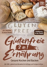 Glutenfreie Ern&auml;hrung 2 in 1 - Gesund Kochen und Backen -  Anna Seibold