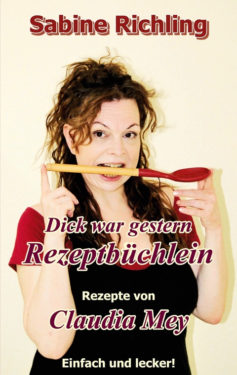 Dick war gestern - Rezeptb&uuml;chlein / Claudia Mey - Sabine Richling