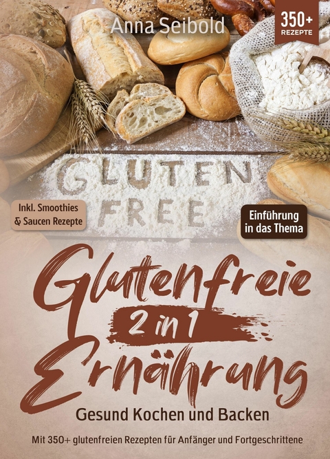 Glutenfreie Ern&auml;hrung 2 in 1 - Gesund Kochen und Backen -  Anna Seibold