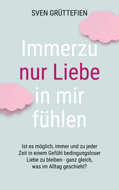 Immerzu nur Liebe in mir f&uuml;hlen - Sven Gr&uuml;ttefien