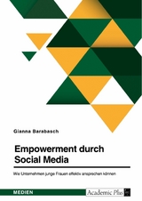 Empowerment durch Social Media. Wie Unternehmen junge Frauen effektiv ansprechen k&ouml;nnen - Gianna Barabasch
