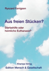 Aus freien St&uuml;cken? Sterbehilfe oder heimliche Euthanasie? - Ryszard Fenigsen