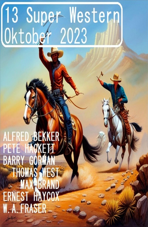 13 Super Western Oktober 2023 -  Alfred Bekker,  Pete Hackett,  Thomas West,  Barry Gorman,  Ernest Haycox,  Max Brand,  W. A. Fraser
