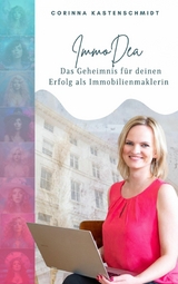 ImmoDea &ndash; Das Geheimnis f&uuml;r deinen Erfolg als Immobilienmaklerin - Corinna Kastenschmidt