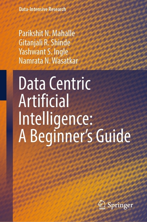 Data Centric Artificial Intelligence: A Beginner&rsquo;s Guide - Parikshit N. Mahalle, Gitanjali R. Shinde, Yashwant S. Ingle, Namrata N. Wasatkar