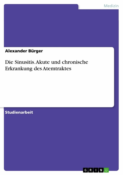 Die Sinusitis. Akute und chronische Erkrankung des Atemtraktes - Alexander B&uuml;rger