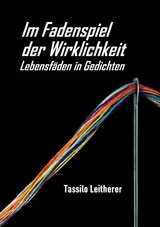 Im Fadenspiel der Wirklichkeit - Lebensf&auml;den in Gedichten -  Tassilo Leitherer