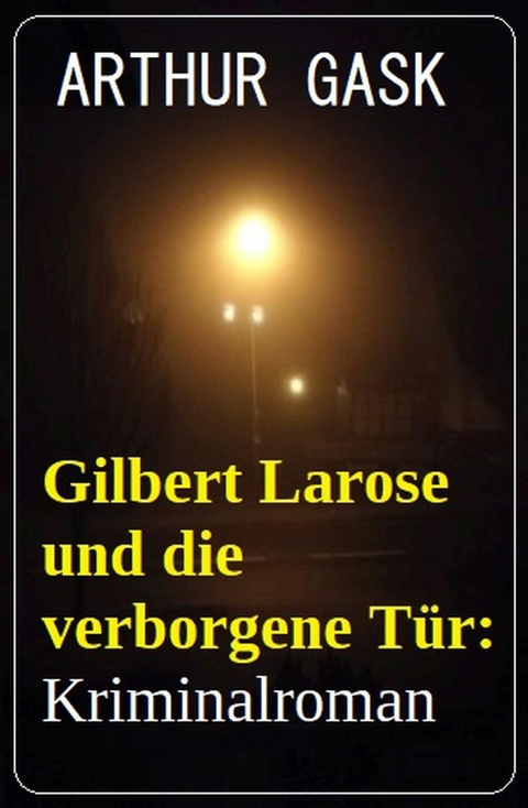 Gilbert Larose und die verborgene T&uuml;r: Kriminalroman -  Arthur Gask