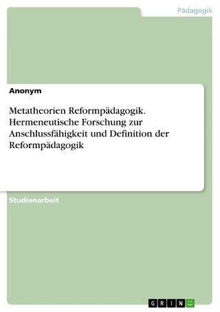 Metatheorien Reformpädagogik. Hermeneutische Forschung zur Anschlussfähigkeit und Definition der Reformpädagogik