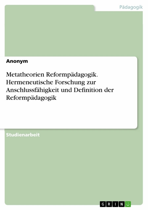 Metatheorien Reformp&auml;dagogik. Hermeneutische Forschung zur Anschlussf&auml;higkeit und Definition der Reformp&auml;dagogik -  anonaym