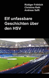 Elf unfassbare Geschichten &uuml;ber den HSV - R&uuml;diger Fr&ouml;hlich, Christina Rath, Andreas Safft