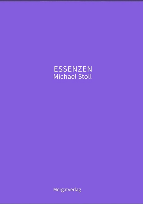 ESSENZEN VIII ---  Dichterische Texte von Michael Stoll, die ausgehend vom Konkreten,  ge&ouml;ffnete Wege hin zu einer wahren Gelassenheit  aufzeigen -  Michael Stoll