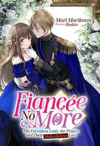 Fiancee No More: The Forsaken Lady, the Prince, and Their Make-Believe Love Volume 1
